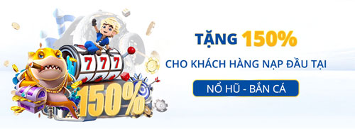 Thưởng nạp 150% nổ hũ bắn cá